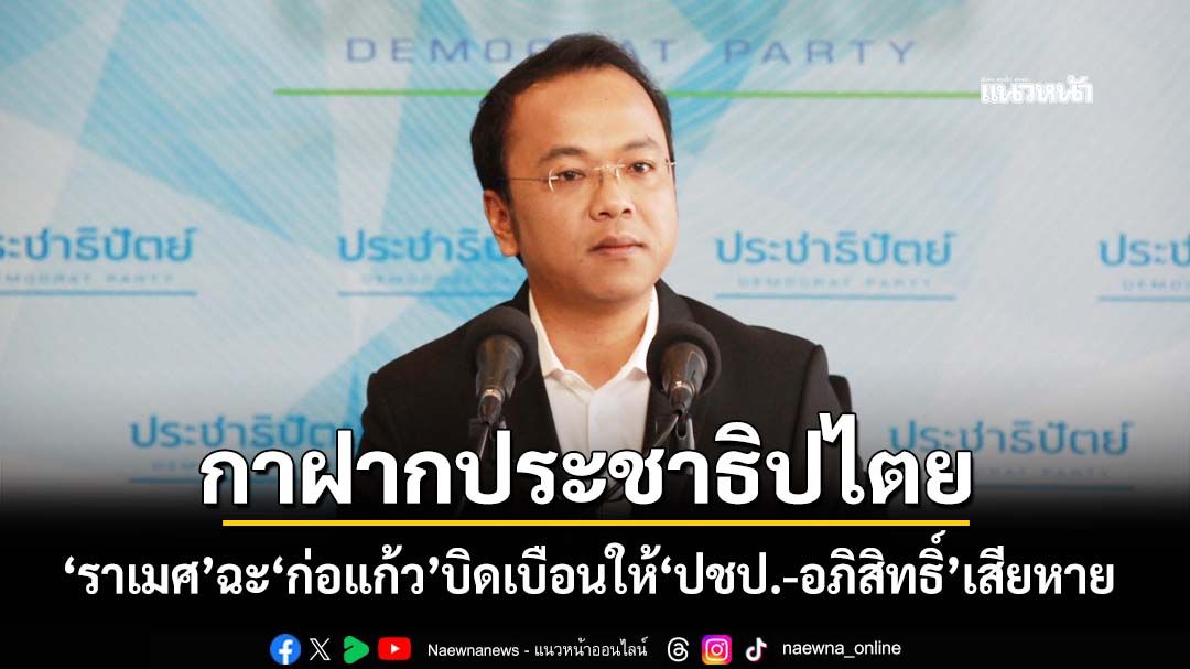 ‘ราเมศ’ซัดแรง‘กาฝากประชาธิปไตย’ สวน‘ก่อแก้ว’บิดเบือนให้‘ปชป.-อภิสิทธิ์’เสียหาย