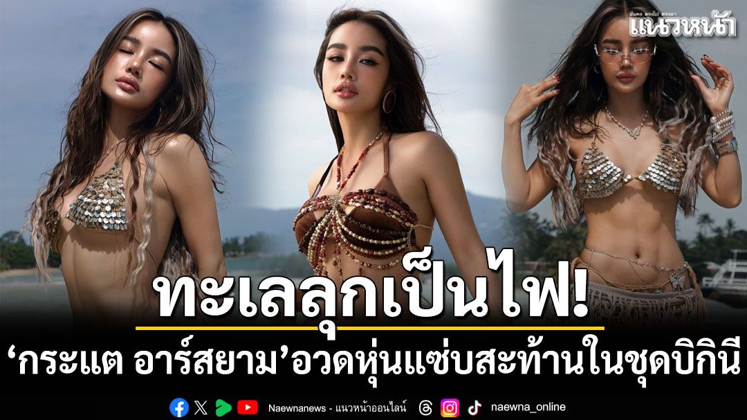 ทะเลลุกเป็นไฟ! 'กระแต อาร์สยาม'อวดหุ่นแซ่บสะท้านในชุดบิกินี