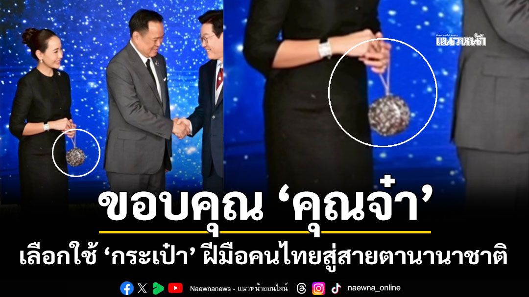 ขอบคุณ'คุณจ๋า'! ภรรยานายกฯอนุทิน เลือกใช้ 'กระเป๋า' ฝีมือคนไทยสู่สายตานานาชาติ