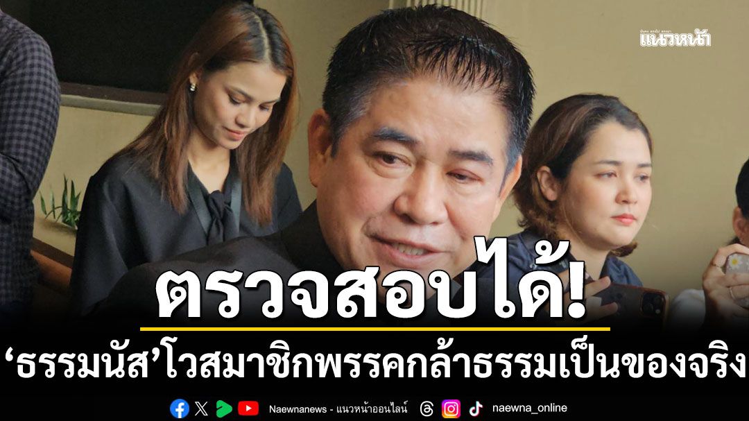 'ธรรมนัส'โวสมาชิกพรรคกล้าธรรม พุ่งอันดับหนึ่ง เป็นของจริง ไม่เหมือนบางพรรคเป็นของปลอม