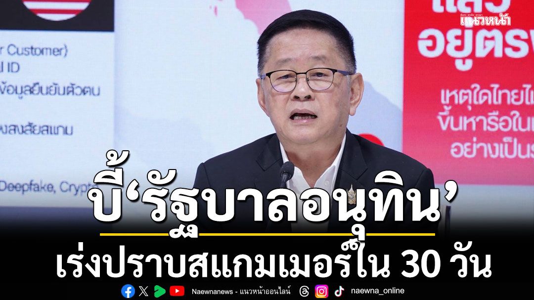 ‘ประเสริฐ’ บี้ ‘รัฐบาลอนุทิน’ เร่งปราบสแกมเมอร์ใน 30 วัน จี้เปิดผลสอบปม'ไชยชนก'ปูดสินบน 40 ล้าน