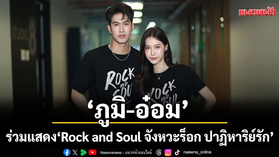 ‘ภูมิ-อ๋อม’ ดีใจ ได้ร่วมแสดงซีรีส์ ‘Rock and Soul จังหวะร็อก ปาฏิหาริย์รัก’