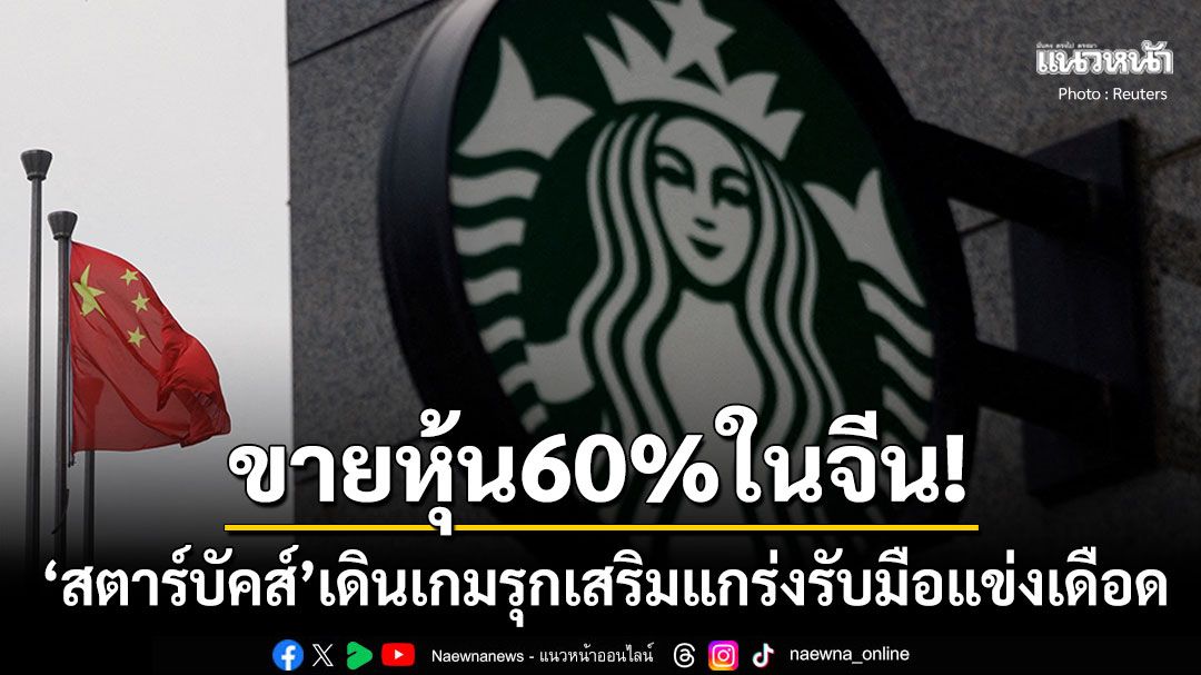 'สตาร์บัคส์'ประกาศขายหุ้น60%ในจีน เสริมแกร่งรับมือการแข่งขันดุเดือด