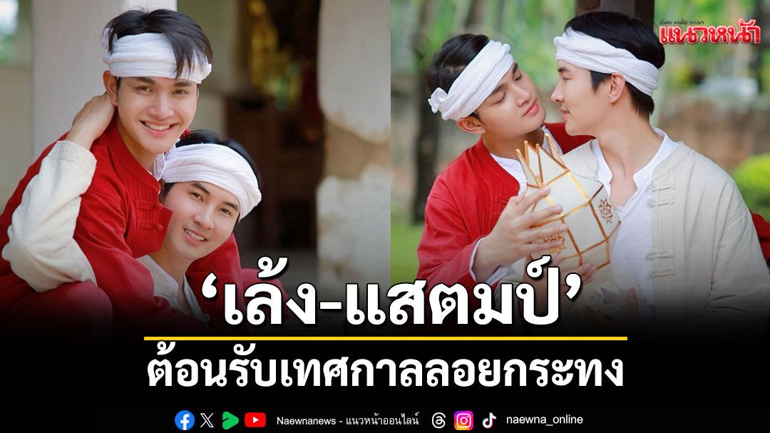 'เล้ง–แสตมป์'คู่จิ้นโอทอป ควงคู่เสิร์ฟความหวานจากเชียงใหม่ต้อนรับเทศกาลลอยกระทง