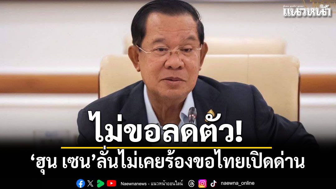 ไม่ขอลดตัว! 'ฮุน เซน'โพสต์แรงกัมพูชาไม่เคยร้องขอไทยเปิดด่าน