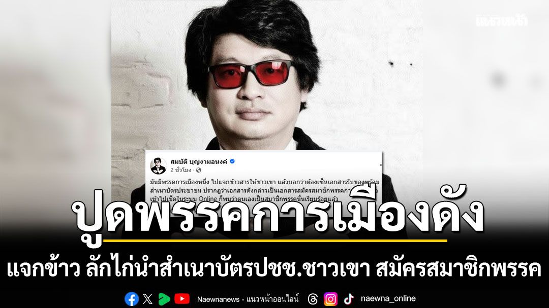 'บก.ลายจุด'ปูดพรรคการเมืองดังแจกข้าว ลักไก่นำสำเนาบัตรปชช.ชาวเขา สมัครสมาชิกพรรค