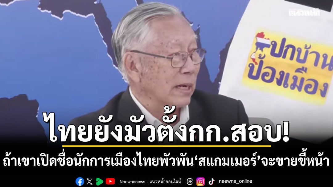 'อดีตบิ๊กข่าวกรอง' ซัดไทยยังมัวตั้งกก.สอบ'สแกมเมอร์' ถ้าเขาแพลมชื่อนักการเมืองไทยพัวพันจะขายขี้หน้า