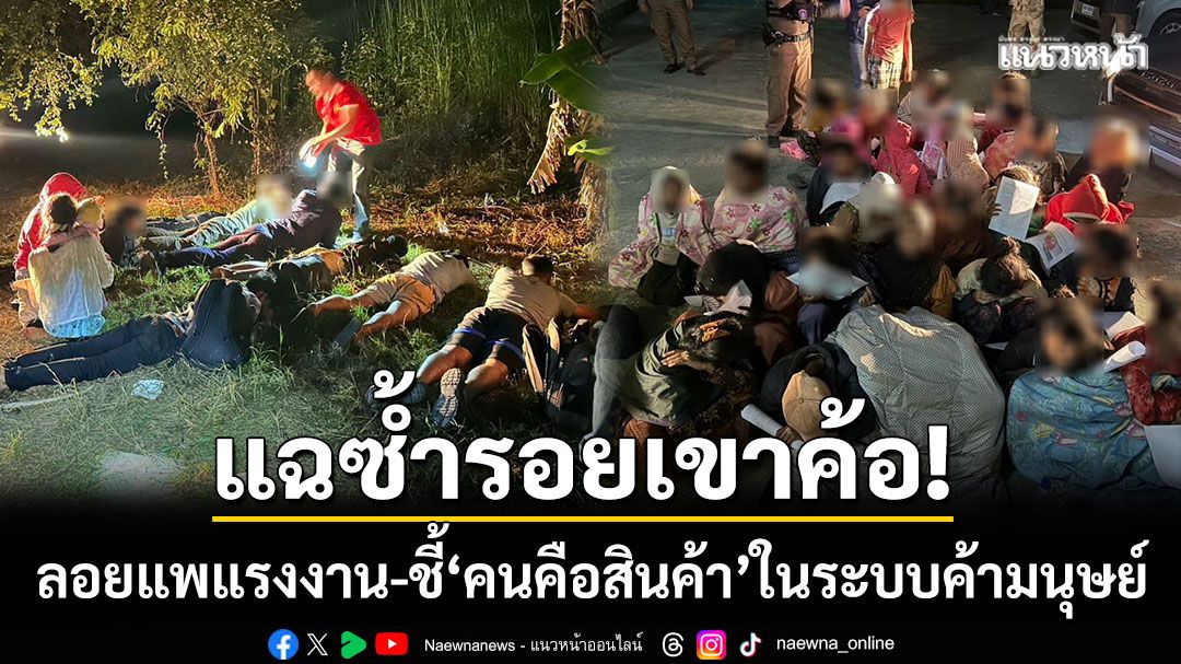 วงจรอุบาทว์! จากโรฮิงญาสู่แรงงานถูกลวงทิ้งเขาค้อ ชี้ให้เห็น ‘คนคือสินค้า’