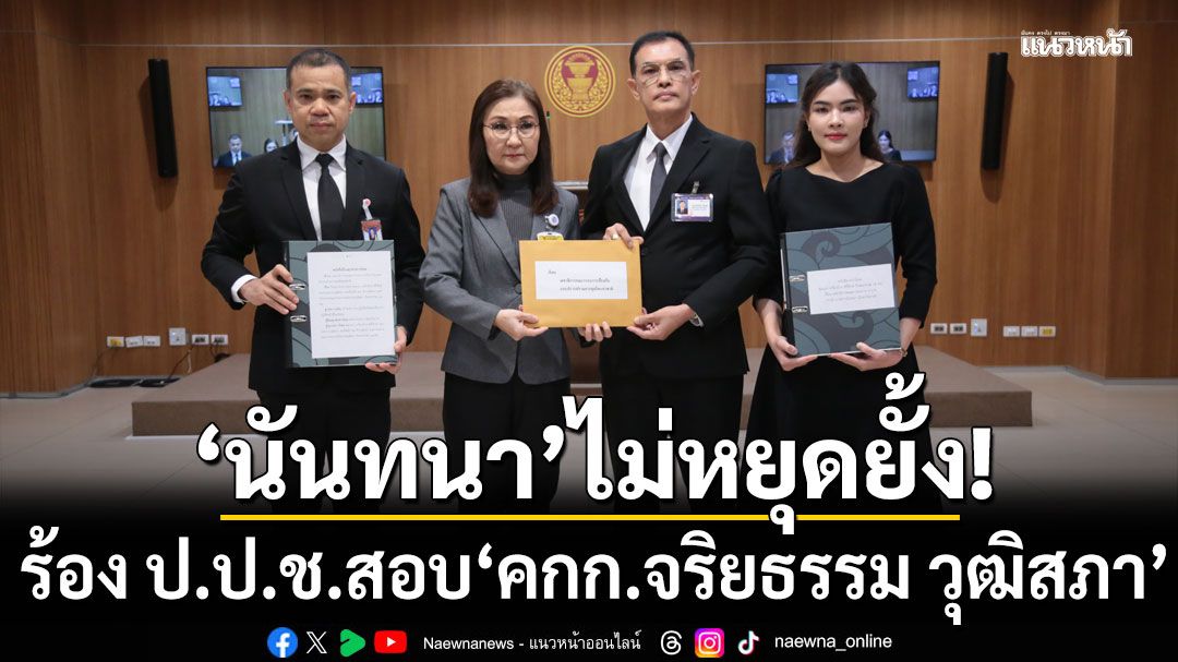 'นันทนา'ไม่หยุดยั้ง! ยื่นร้อง ป.ป.ช.สอบ'คกก.จริยธรรม วุฒิสภา'