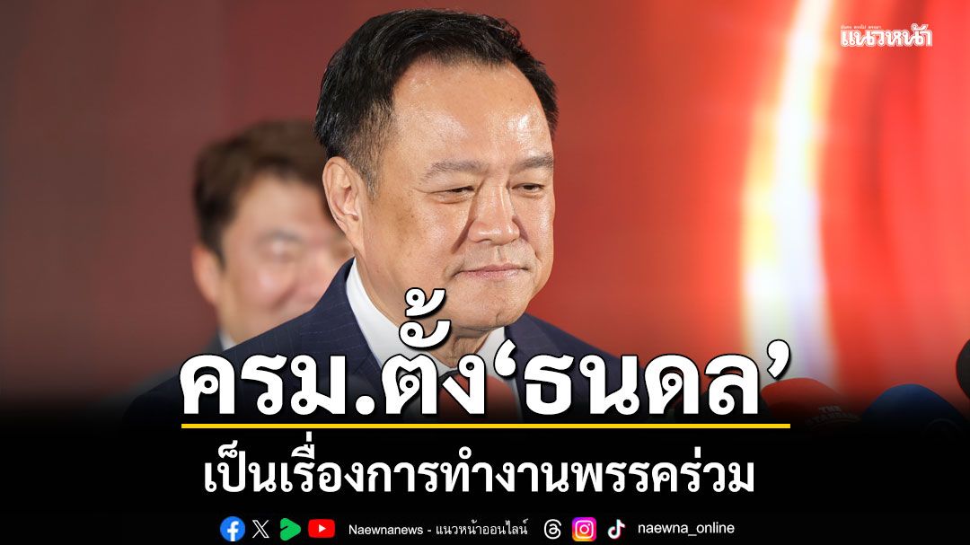 นายกฯชี้ ครม.ตั้ง'ธนดล' เป็นเรื่องการทํางานพรรคร่วม