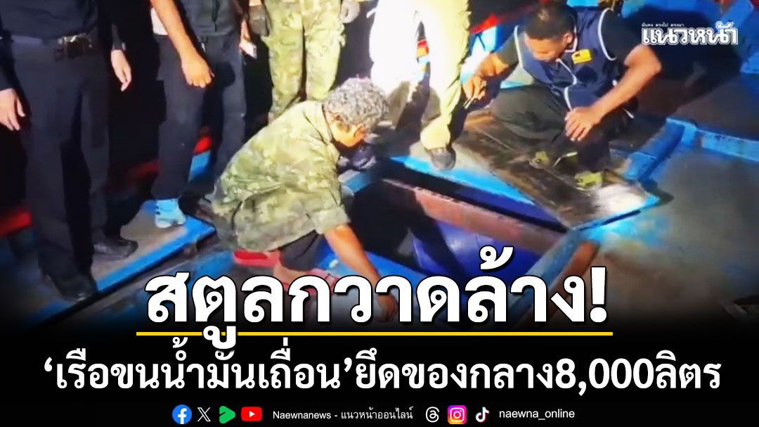 ศรชล.สตูลกวาดล้าง! ‘เรือขนน้ำมันเถื่อน’ ของกลาง 8,000 ลิตร ปรับกว่าครึ่งล้าน