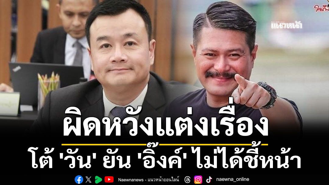 'สรวงศ์' โต้ 'วัน อยู่บำรุง' ยัน 'แพทองธาร' ไม่ได้ชี้หน้า ผิดหวังแต่งเรื่อง-บิดเบือนความจริง