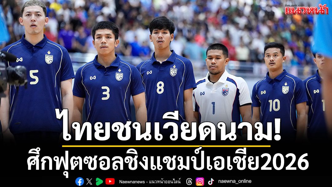 ไทยชนเวียดนาม! ศึกฟุตซอลชิงแชมป์เอเชีย2026