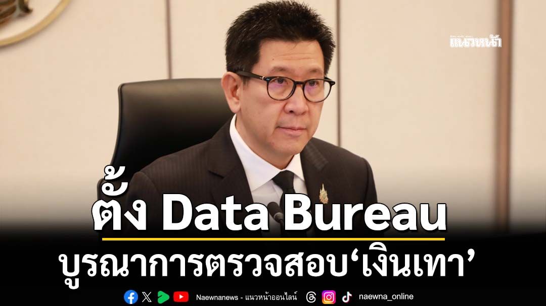 ‘เอกนิติ’เผยตั้ง Data Bureau บูรณาการตรวจสอบ‘เงินเทา’ โดยไม่แยกหน่วยงาน