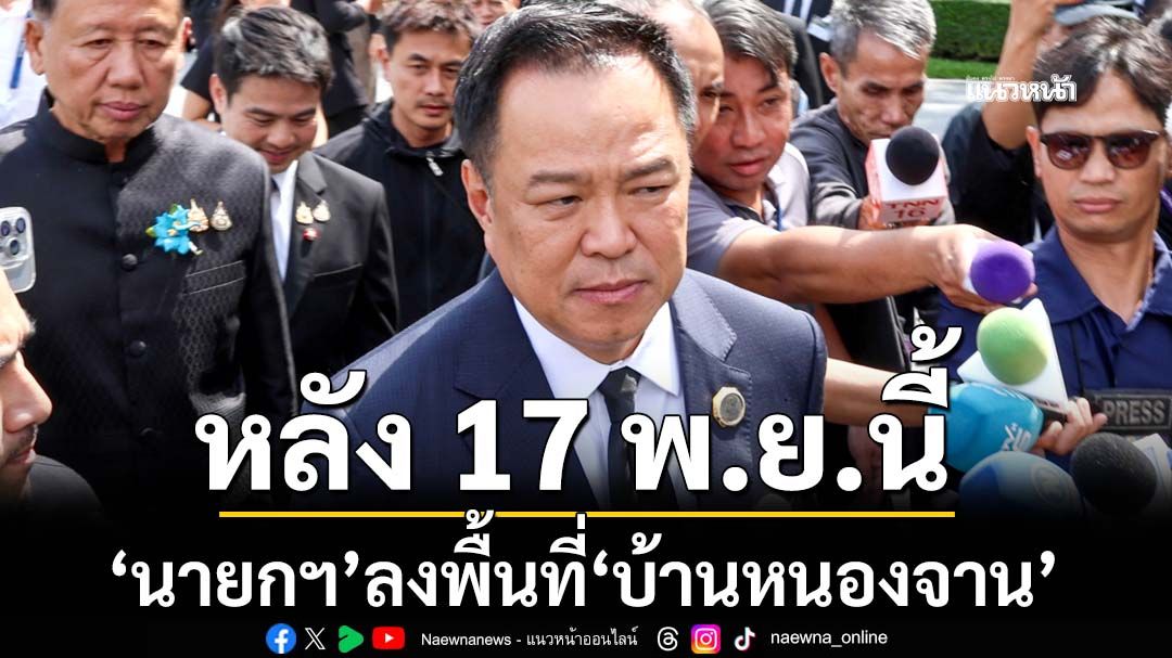 ‘อนุทิน’เตรียมลงพื้นที่‘บ้านหนองจาน’หลัง 17 พ.ย. ไม่ขัดอินฟลูฯทวงคืน‘ปราสาทตาควาย’