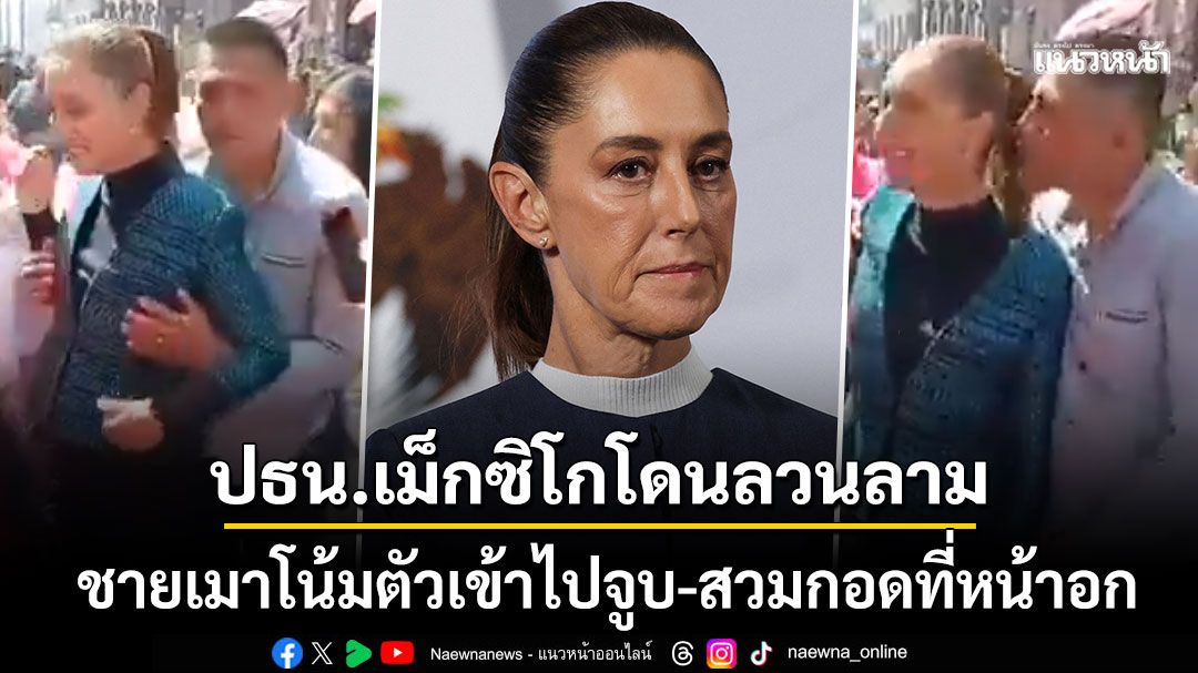แชร์ว่อนทั่วโลก! ชายเมาลวนลาม'ปธน.หญิงเม็กซิโก'กลางถนน พยายามจูบ-ใช้มือสัมผัสร่างกาย