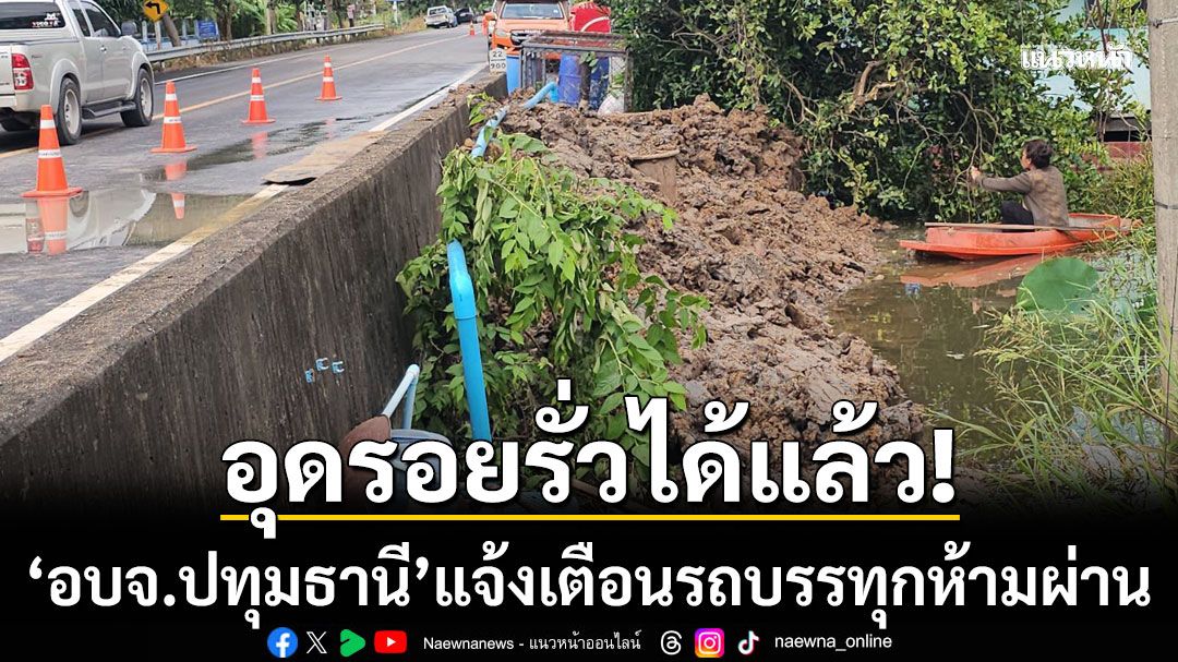 ‘อบจ.ปทุมธานี’อุดรอยรั่วริมแม่น้ำเจ้าพระยาได้แล้ว แจ้งเตือนรถบรรทุกห้ามผ่าน!