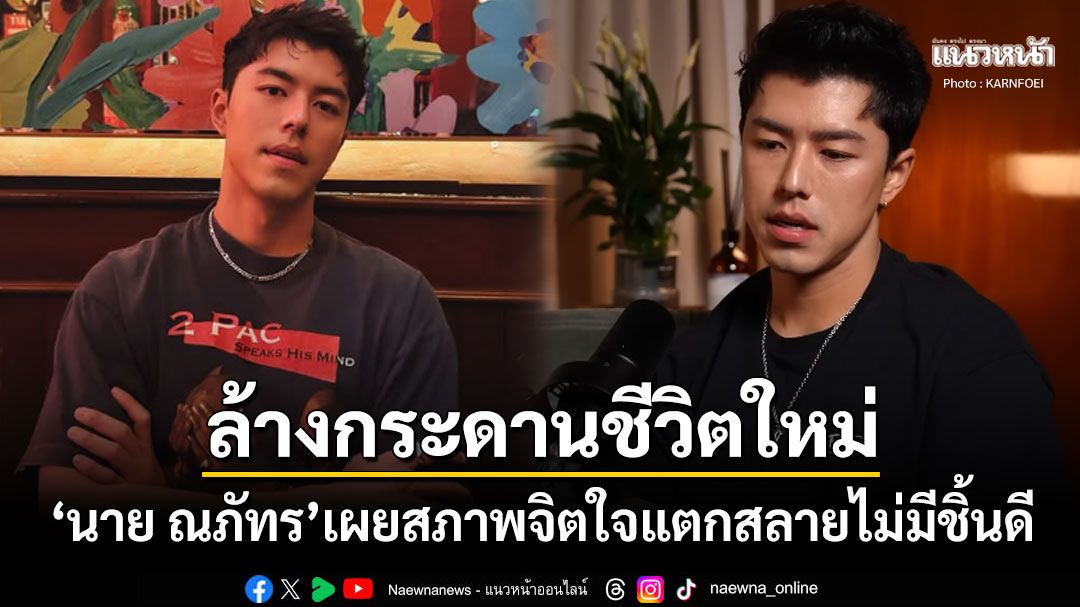 'นาย ณภัทร'เล่าความเจ็บปวด! 2ปีจิตใจเแตกสลายไม่มีชิ้นดี ทำเพื่อคนอื่นจนลืมความสุขตัวเอง