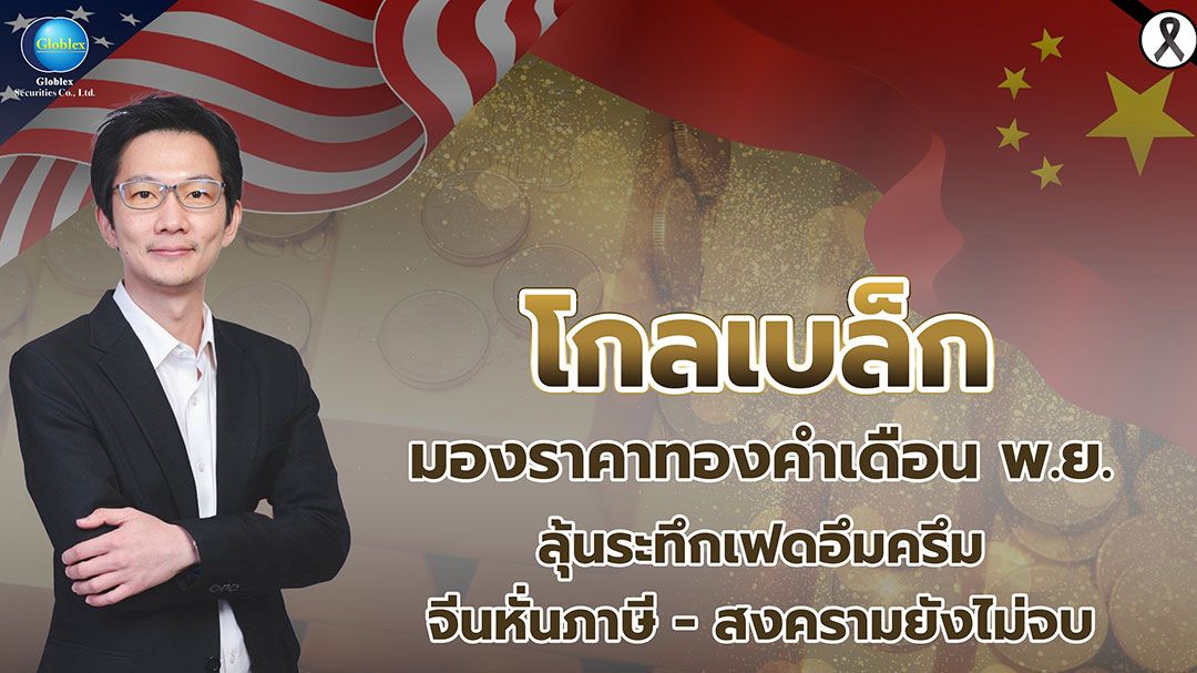 โกลเบล็ก  ลุ้นระทึก ราคาทอง พ.ย.เฟดอึมครึม–จีนหั่นภาษี–สงครามยังไม่จบ