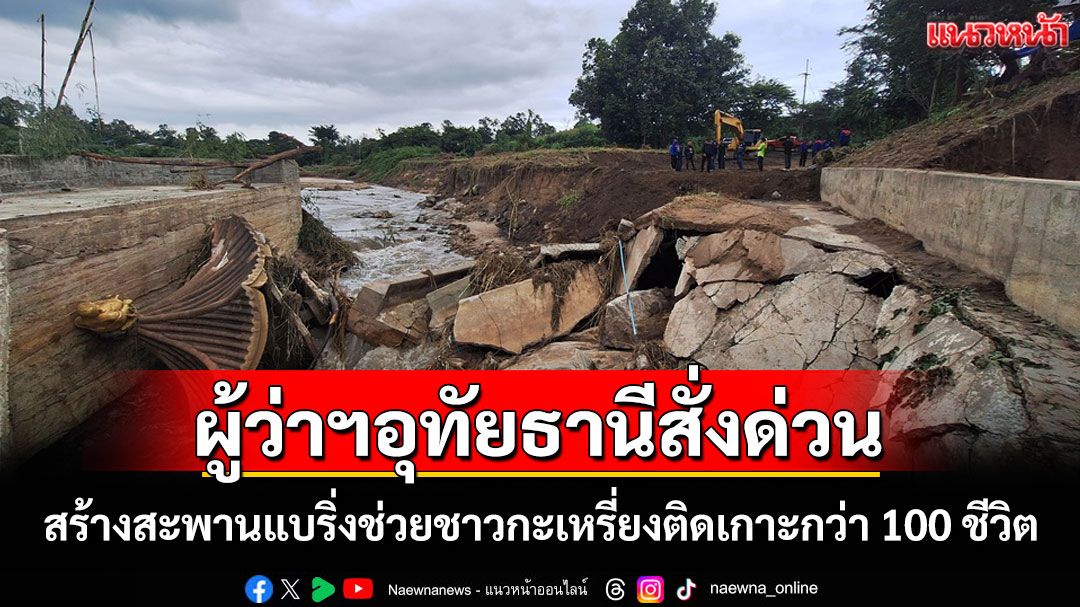 ผู้ว่าฯอุทัยสั่งลุยสร้างสะพานแบริ่งช่วยชาวกะเหรี่ยงกว่า 100 ชีวิตติดเกาะหลังน้ำป่าซัดฝายขาด