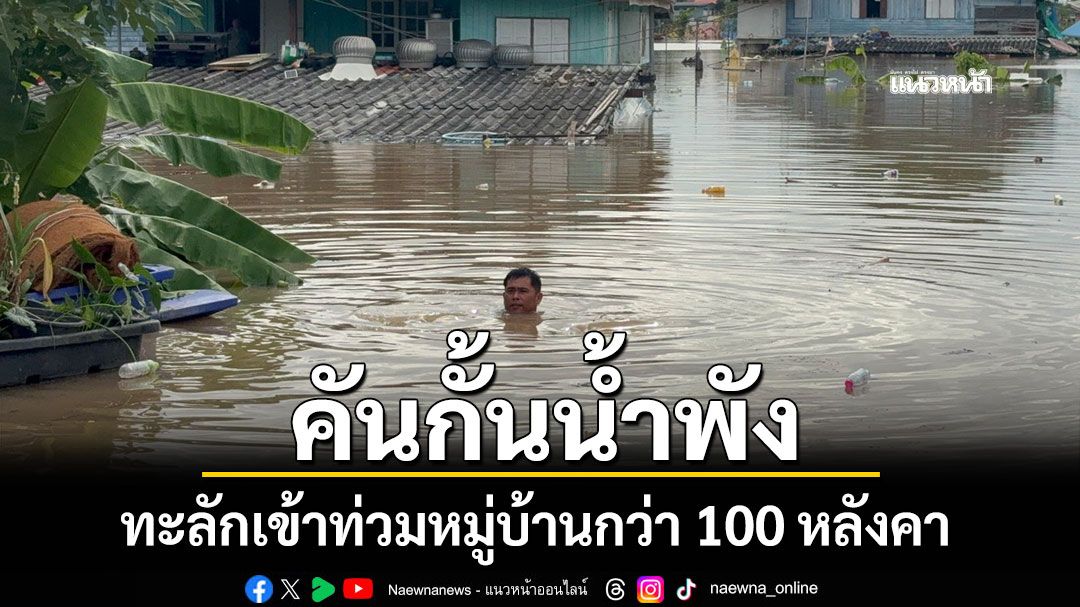 'อ่างทอง'อ่วม! คันกั้นน้ำคลองโผงเผงพัง ทะลักท่วมกว่า 100 หลังคา