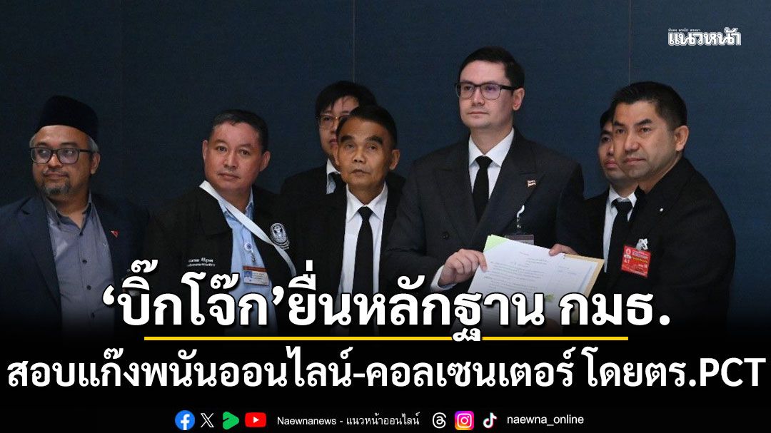 'บิ๊กโจ๊ก'ยื่นหลักฐาน กมธ.ความมั่นคงฯสอบแก๊งพนันออนไลน์-คอลเซนเตอร์ โดยตร.PCT