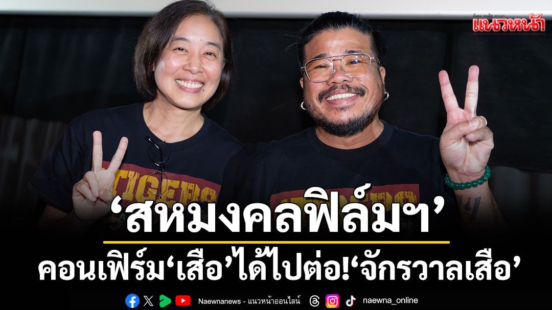 ‘สหมงคลฟิล์มฯ’ คอนเฟิร์ม ‘เสือ’ ได้ไปต่อ!ขยาย ‘จักรวาลเสือ’