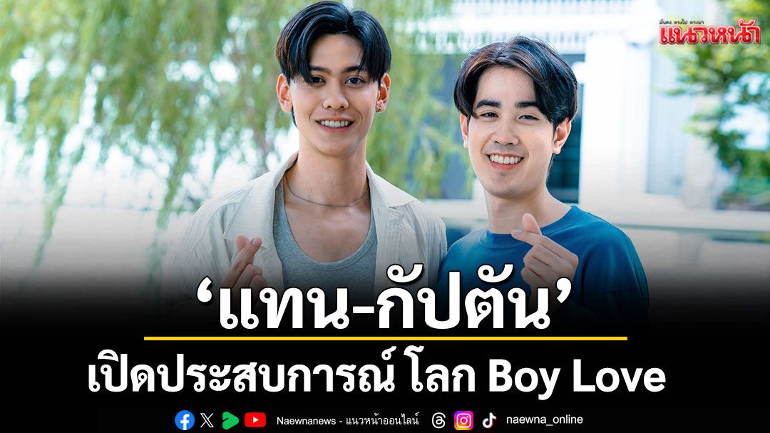 ‘แทน-กัปตัน’ เปิดประสบการณ์ โลก Boy Love ทุ่มสุดตัว เสิร์ฟฟินสาววายในซีรีส์ ‘เพียงนาวา’