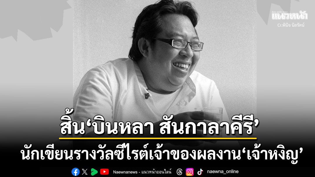 อาลัย! นักเขียนรางวัลซีไรต์'บินหลา สันกาลาคีรี' เจ้าของผลงาน'เจ้าหงิญ'