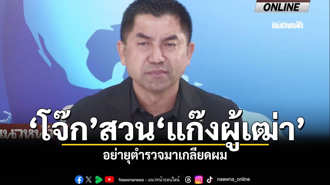 'โจ๊ก'สวน'แก๊งผู้เฒ่า' อย่ายุตำรวจมาเกลียดผม