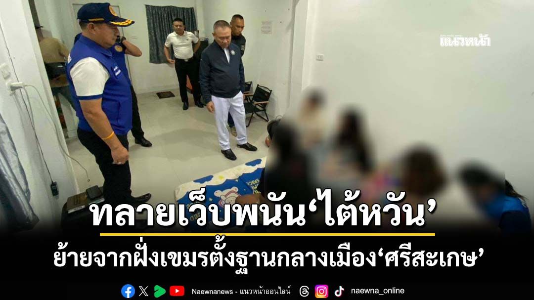 ทลายเครือข่ายเว็บพนัน‘ไต้หวัน’ย้ายจากฝั่งเขมรตั้งฐานกลางเมือง‘ศรีสะเกษ’ ยึดมือถือ 110 เครื่อง