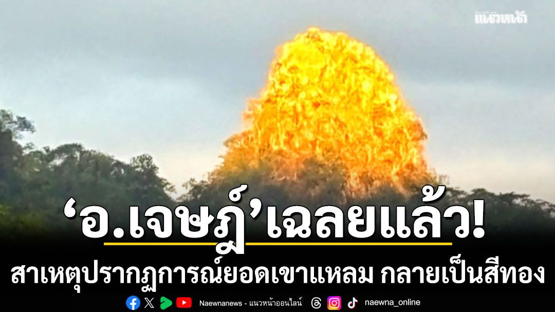 'อ.เจษฎ์'เฉลยแล้ว!!! สาเหตุปรากฏการณ์ประหลาด ยอดเขาแหลม ที่ทองผาภูมิ กลายเป็นสีทอง