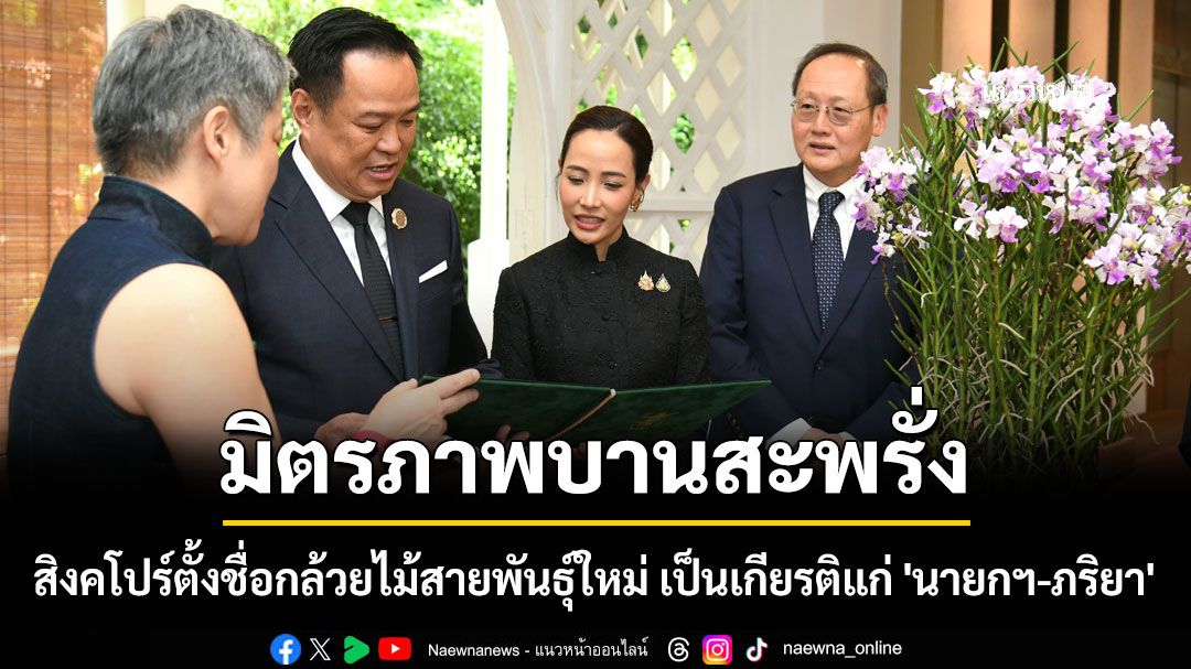'สิงคโปร์' ตั้งชื่อกล้วยไม้สายพันธุ์ใหม่ เป็นเกียรติแก่ 'นายกฯ-ภริยา'