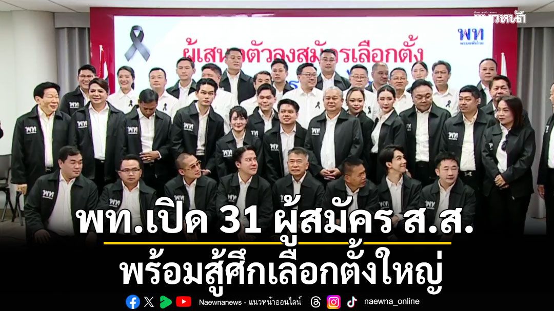 เพื่อไทยเปิดตัว 31 ผู้สมัคร ส.ส.ชุดใหม่ ทายาทนักการเมืองพรึบ