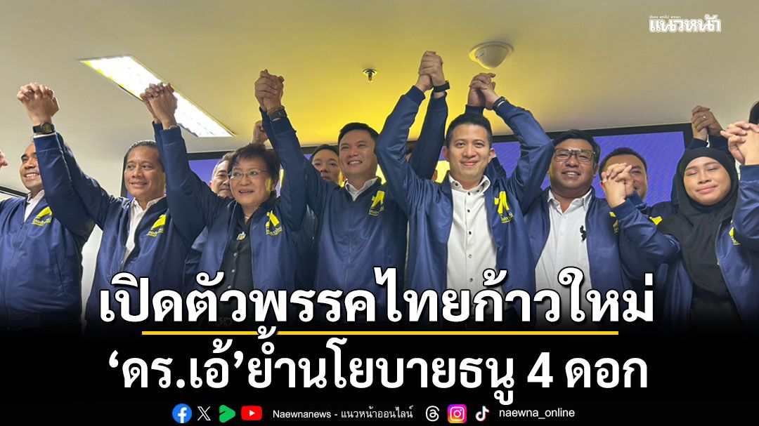'ดร.เอ้'เปิดที่ทำการ 'พรรคไทยก้าวใหม่' ย้ำนโยบายธนู 4 ดอก ขอคะแนนเสียงเป็นผู้นำเปลี่ยนแปลง