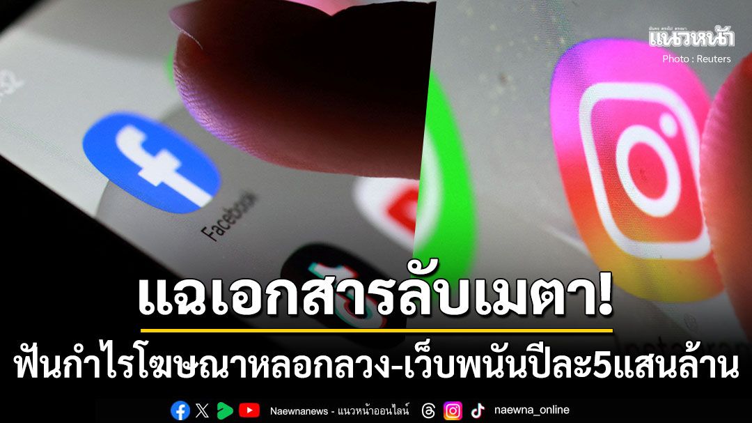สื่อนอกแฉเอกสารลับ! 'เมตา'เจ้าของแพลตฟอร์มฮิต ฟันกำไรโฆษณาสแกมเมอร์เฉียด6แสนล้านต่อปี