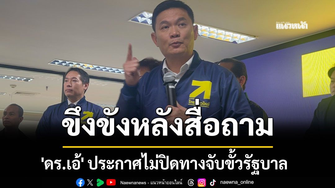 'ดร.เอ้' ประกาศไม่ปิดทางจับขั้วรัฐบาล พร้อมทำงานกับทุกพรรค