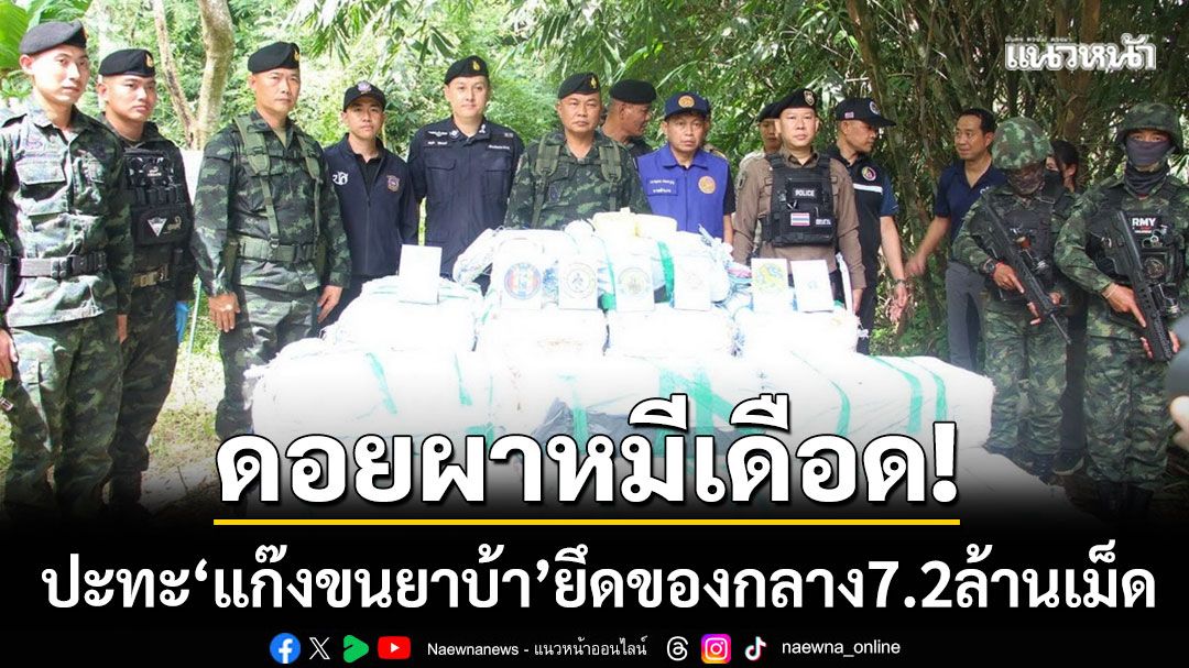 ดอยผาหมีเดือด! ทหารปะทะแก๊งขนยานรก ยึดยาบ้าล็อตใหญ่ 7.2 ล้านเม็ด