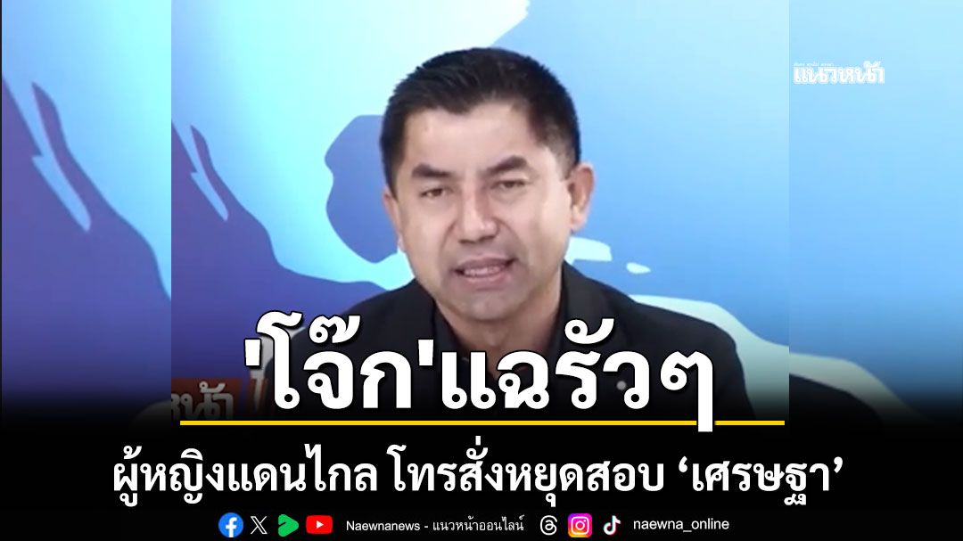 'โจ๊ก'แฉรัวๆ ผู้หญิงแดนไกล โทรสั่งหยุดสอบ 'เศรษฐา'