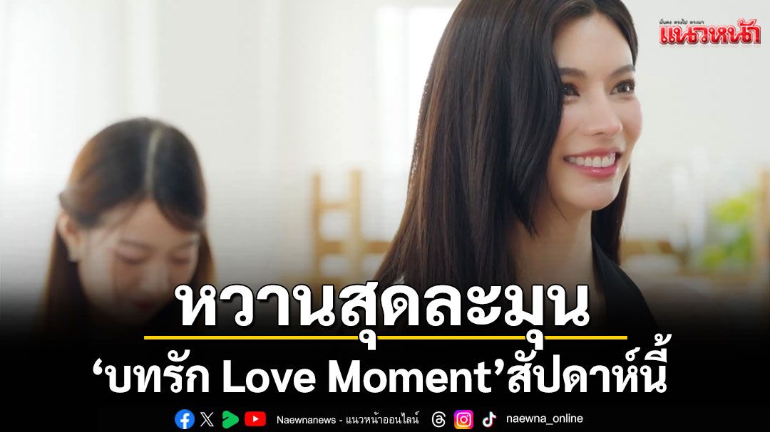 เตรียมพบกับความหวานสุดละมุนใน'บทรัก Love Moment'สัปดาห์นี้