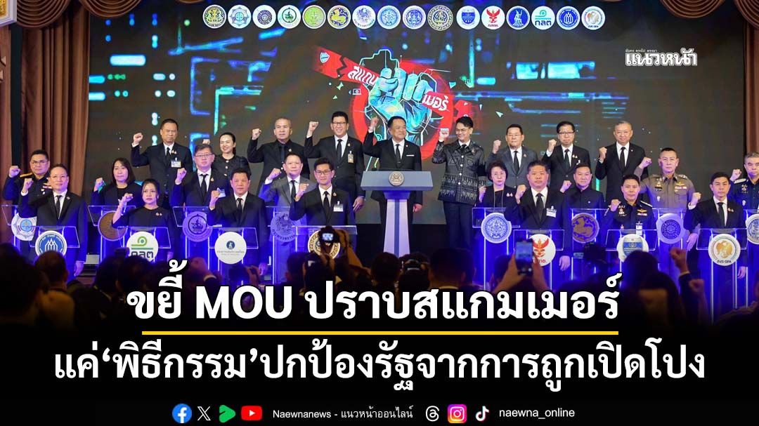 ชำแหละ 5 ข้อ MOU ปราบสแกมเมอร์ แค่‘พิธีกรรม’ปกป้องรัฐจากการถูกเปิดโปง