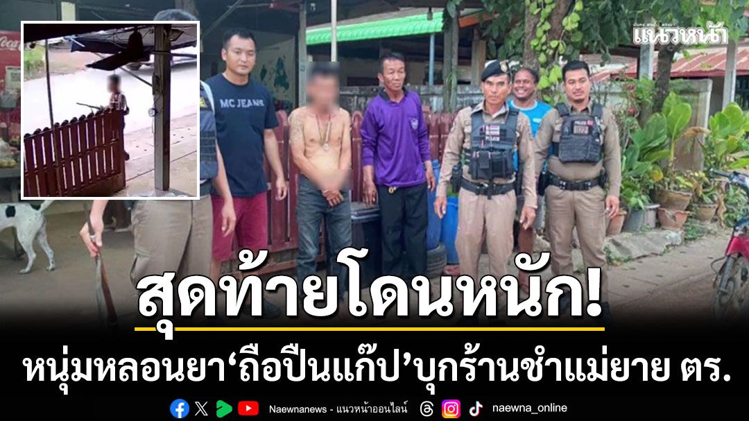 หนุ่มหลอนยาบ้า! ‘ถือปืนแก๊ป’ บุกร้านชำแม่ยายตำรวจ สุดท้ายโดนข้อหาหนัก