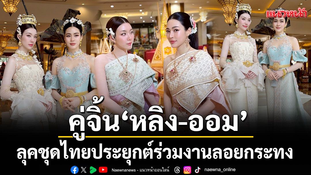 ย้อนชม 'วนัช กูตูร์'แปลงโฉม คู่จิ้น 'หลิง-ออม'ในลุคชุดไทยประยุกต์