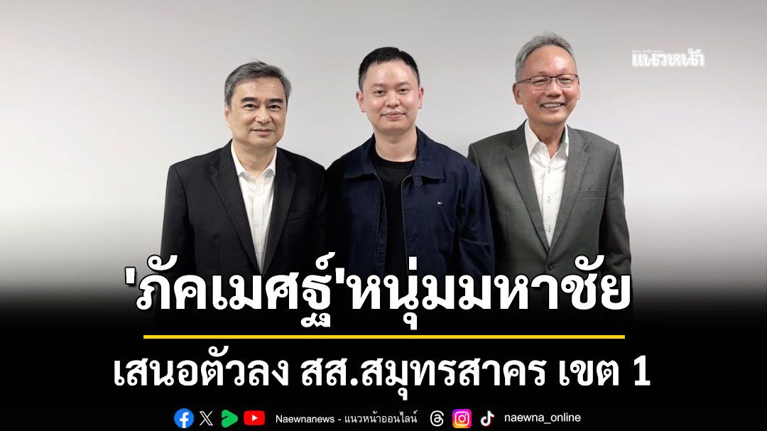 'ปชป.'ปลุกพลังคนรุ่นใหม่! 'ภัคเมศฐ์' หนุ่มมหาชัย ไฟแรง เสนอตัวลง สส.สมุทรสาคร เขต 1
