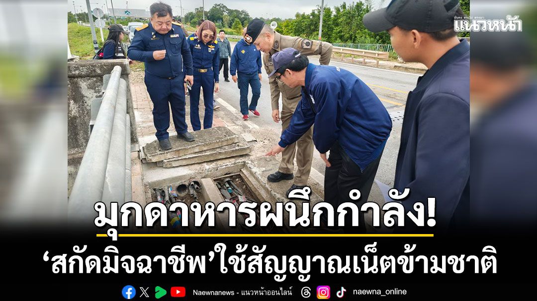 มุกดาหารผนึกกำลัง! คุมเข้มชายแดน ‘สกัดมิจฉาชีพ’ ใช้สัญญาณเน็ตข้ามชาติ