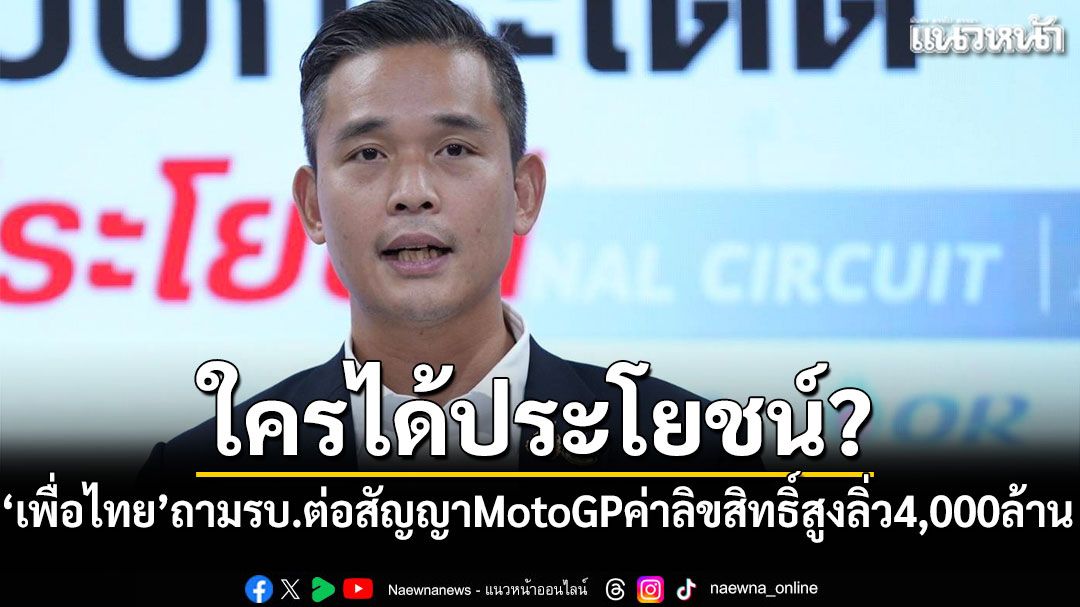 ใครได้ประโยชน์? 'โฆษกเพื่อไทย'ถาม'รัฐบาล'ต่อสัญญาMotoGP​ค่าลิขสิทธิ์สูงลิ่ว4,000ล้าน