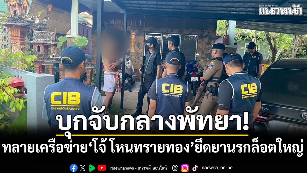 บุกจับกลางพัทยา! ทลายเครือข่าย'โจ้ โหนทรายทอง'ยึดยานรกล็อตใหญ่