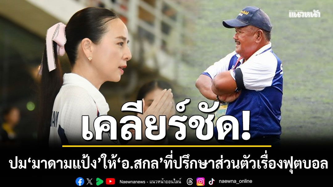 เคลียร์ชัด! 'มาดามแป้ง' ให้ 'อ.สกล' โค้ชฟุตบอลทีมหมอนทองวิทยา ปรึกษามานานแล้ว ไม่ใช่ตั้งตามกระแส