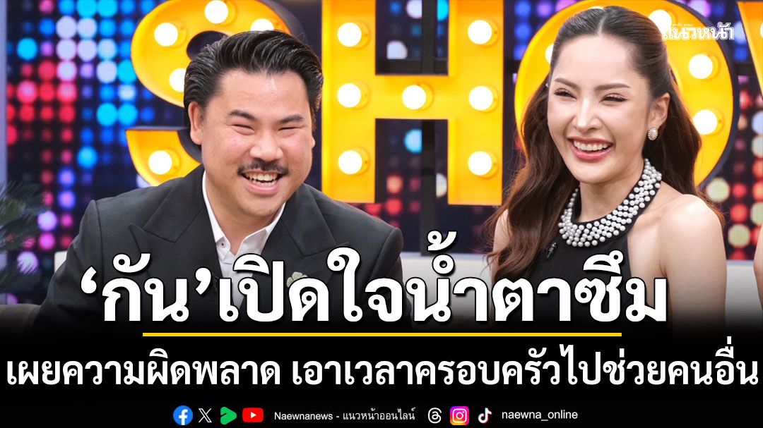 'กัน จอมพลัง' ควงลูกเมียเปิดใจน้ำตาซึม เผยความผิดพลาด เอาเวลาครอบครัวไปช่วยคนอื่น