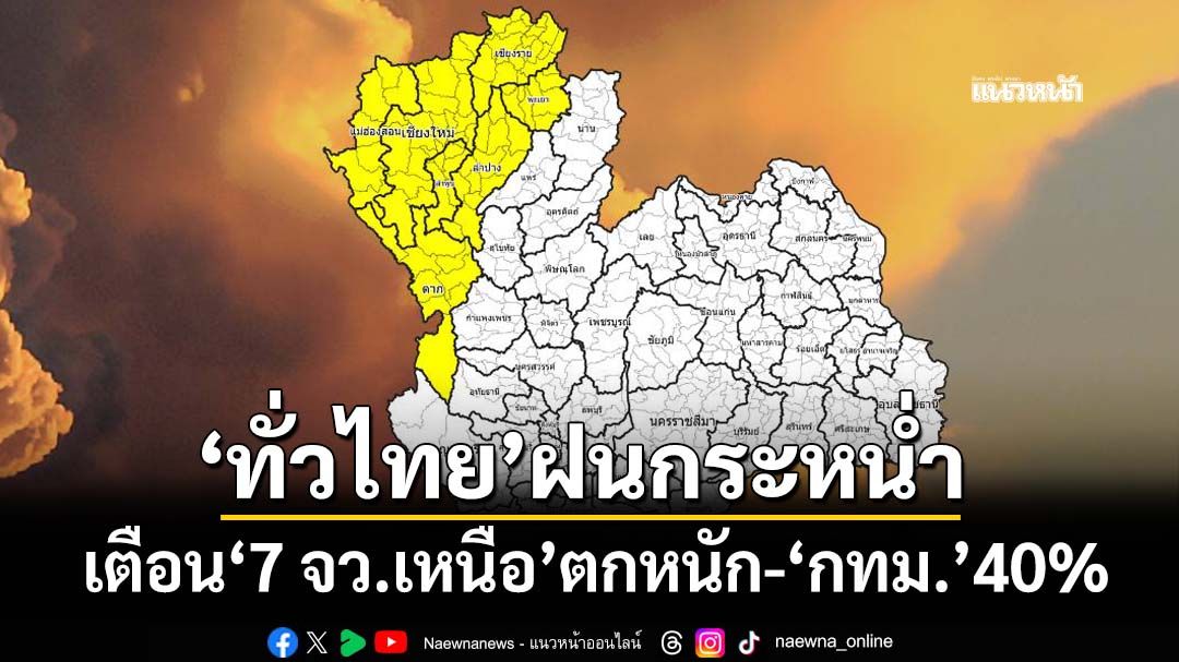 ‘ทั่วไทย’ฝนกระหน่ำ อุตุฯเตือน‘7 จว.ภาคเหนือ’ตกหนัก ระวังน้ำท่วมฉับพลัน-น้ำป่าหลาก